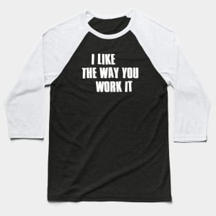 I Like The Way You Work It // Ver.2 Baseball T-Shirt